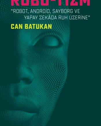 ROBO-TİZM - Robot, Android, Sayborg ve Yapay Zekada Ruh Üzerine