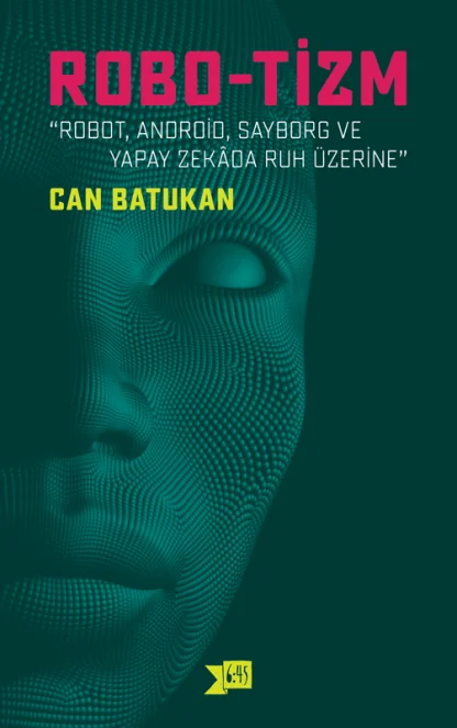 ROBO-TİZM - Robot, Android, Sayborg ve Yapay Zekada Ruh Üzerine